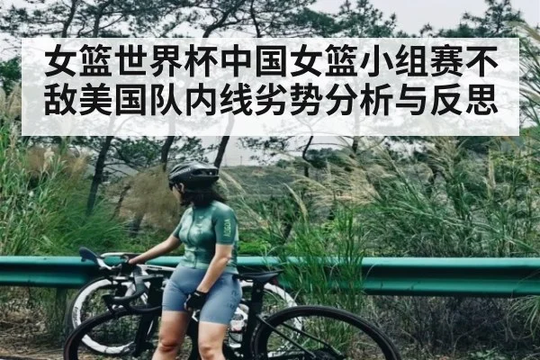 女篮世界杯中国女篮小组赛不敌美国队内线劣势分析与反思 - kaiyun