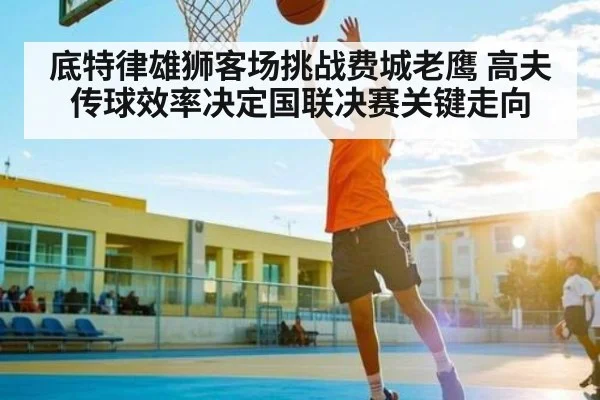 底特律雄狮客场挑战费城老鹰 高夫传球效率决定国联决赛关键走向 | kaiyun